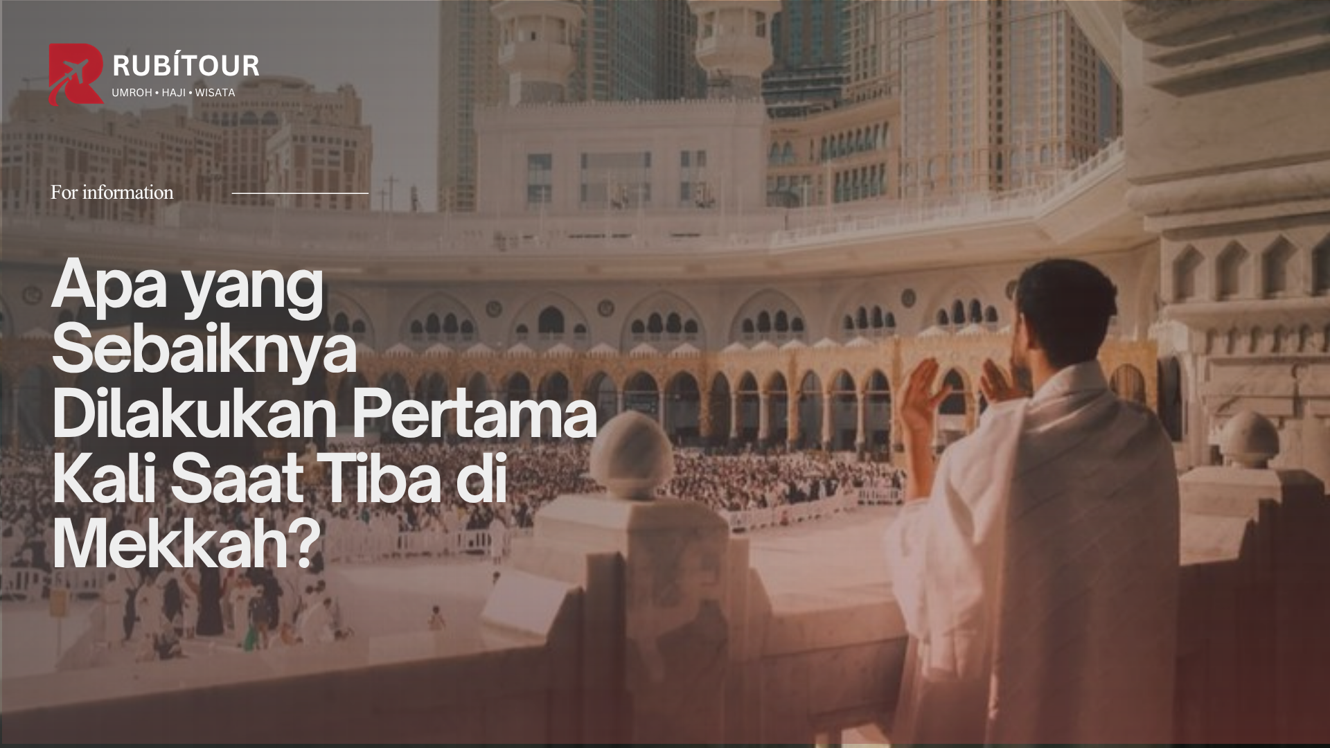Apa yang Sebaiknya Dilakukan Pertama Kali Saat Tiba di Mekkah?
