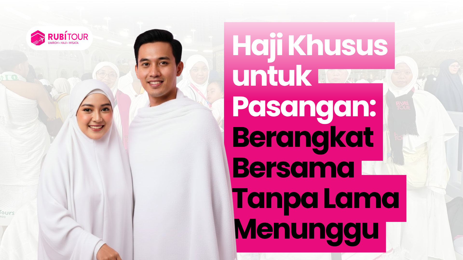 Haji Khusus untuk Pasangan: Berangkat Bersama Tanpa Lama Menunggu