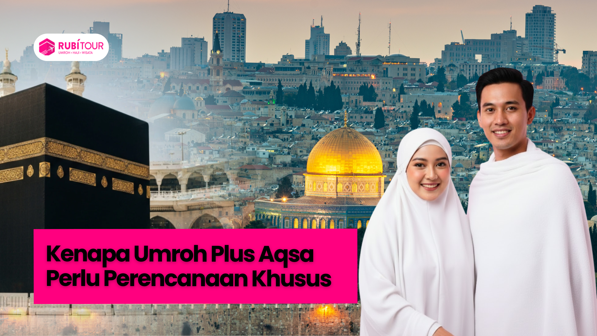 Kenapa Umroh Plus Aqsa Perlu Perencanaan Khusus