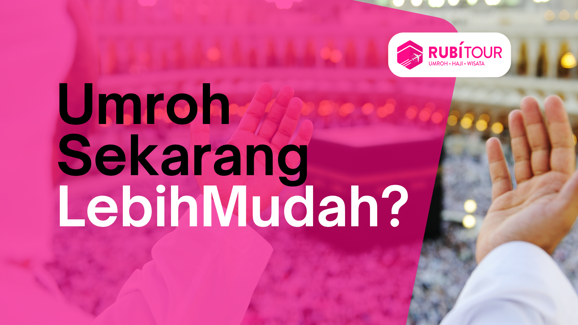 Kenapa Umroh Sekarang Lebih Mudah dari Sebelumnya? Ini Alasannya!