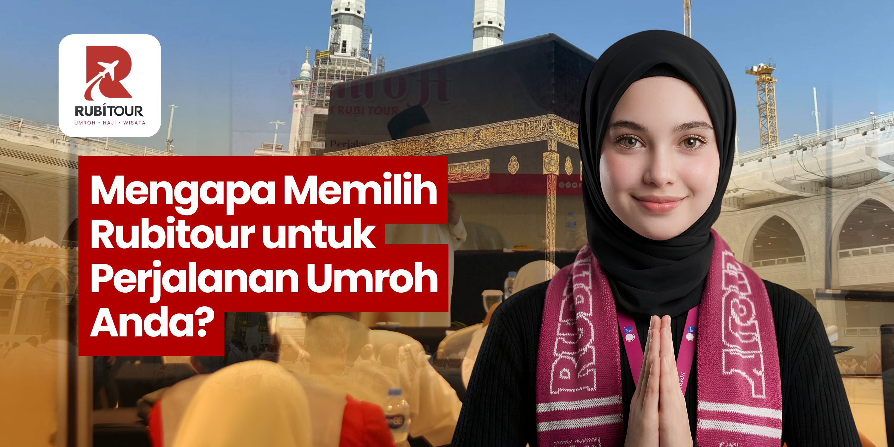 Mengapa Memilih Rubitour untuk Perjalanan Umroh Anda?
