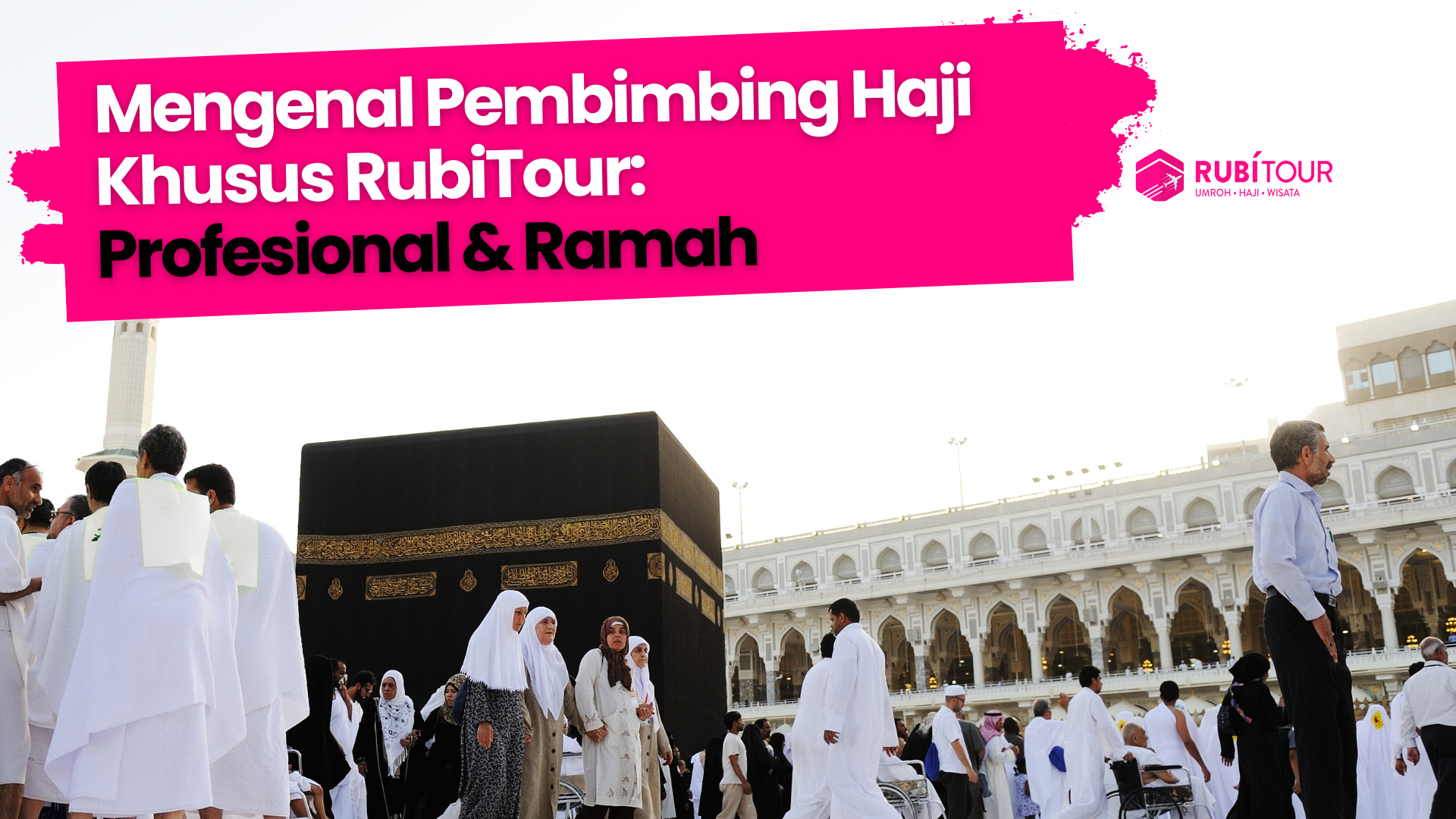 Mengenal Pembimbing Haji Khusus RubiTour: Profesional & Ramah