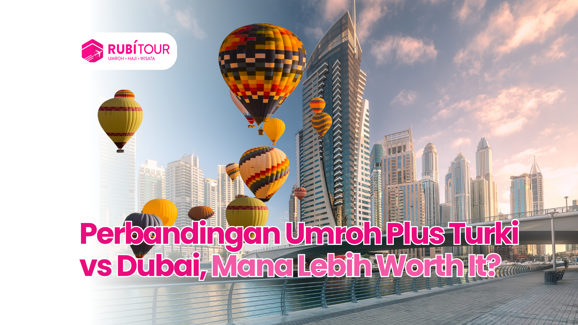 Perbandingan Umroh Plus Turki vs Dubai, Mana Lebih Worth It?