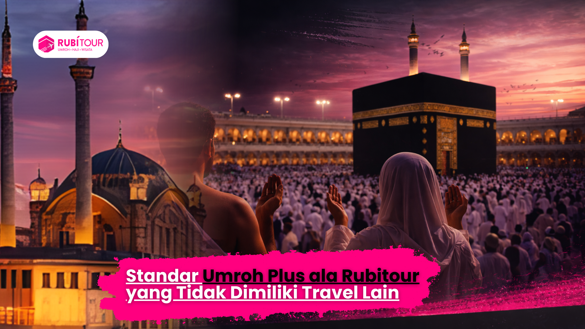 Standar Umroh Plus ala Rubitour yang Tidak Dimiliki Travel Lain