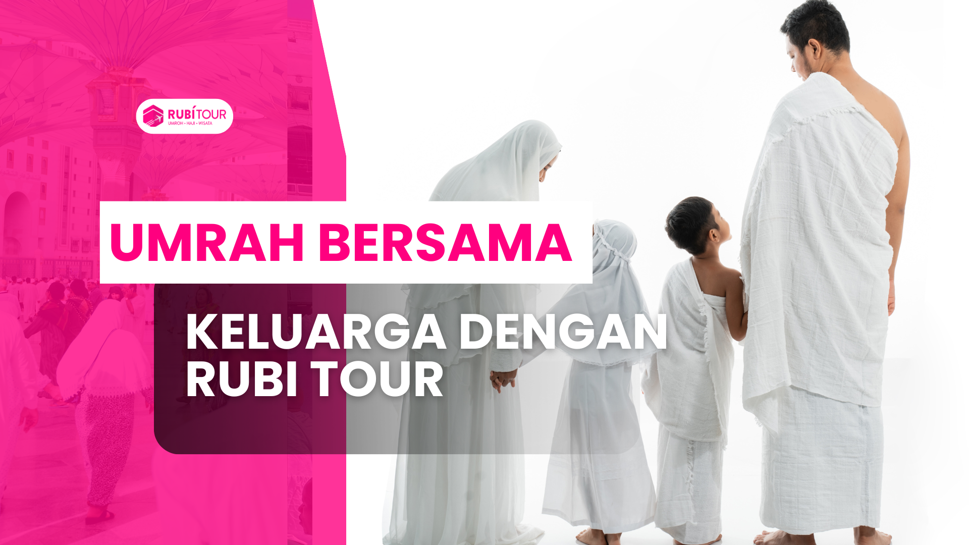 Travel Umroh Bandung – Umrah Bersama Keluarga dengan Rubi Tour