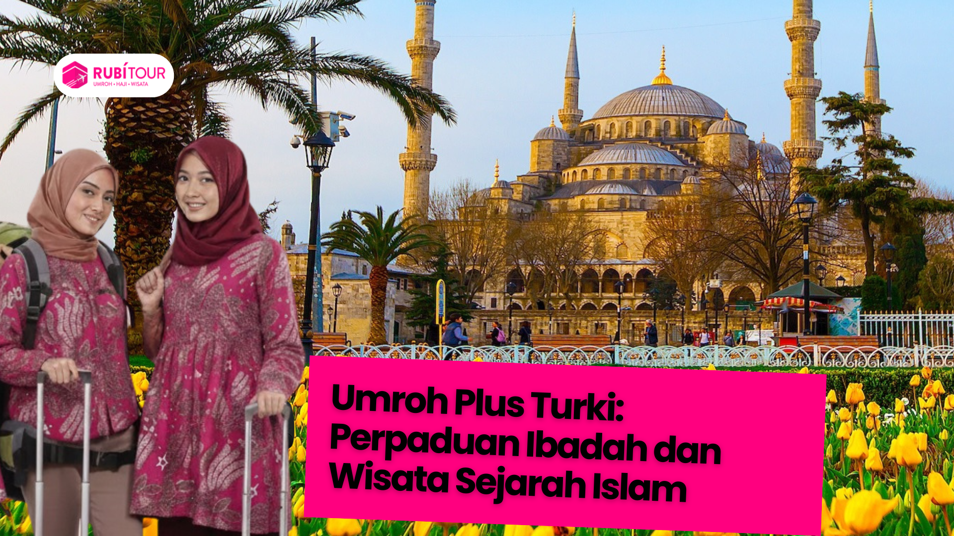 Umroh Plus Turki: Perpaduan Ibadah dan Wisata Sejarah Islam