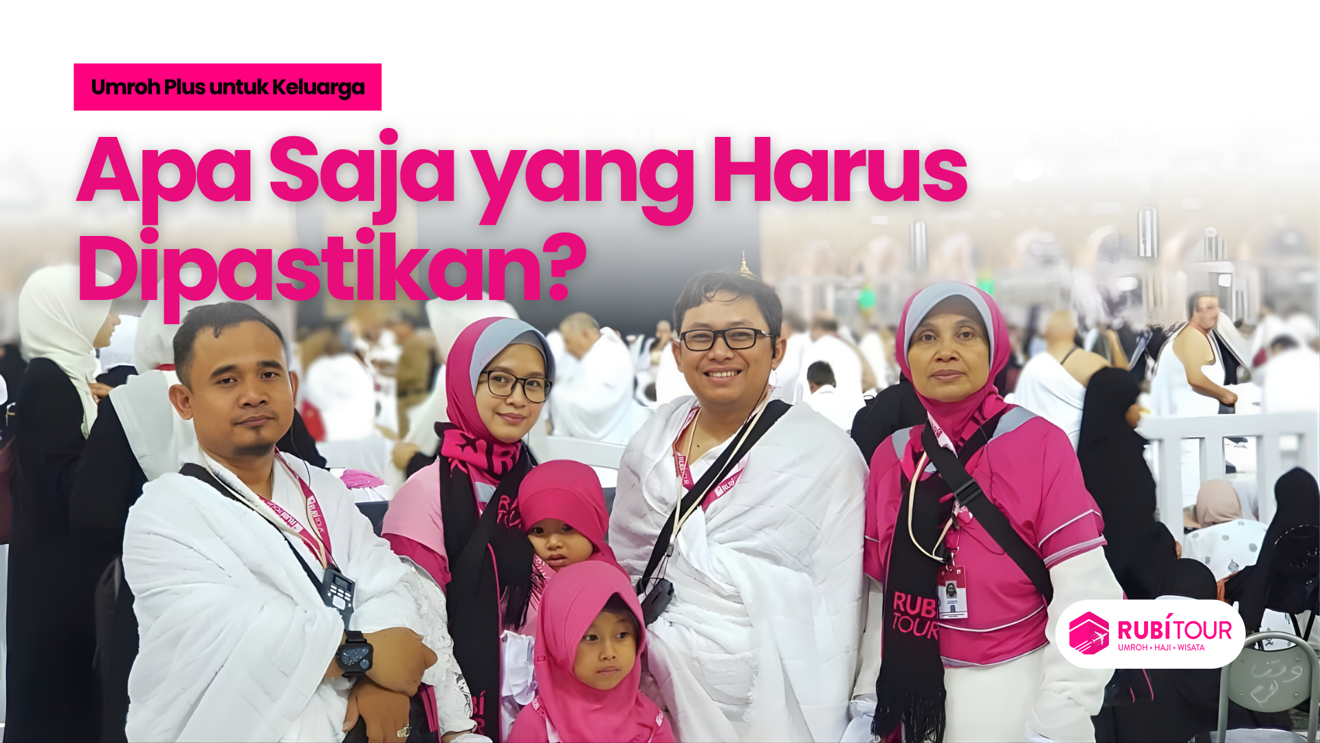 Umroh Plus untuk Keluarga: Apa Saja yang Harus Dipastikan
