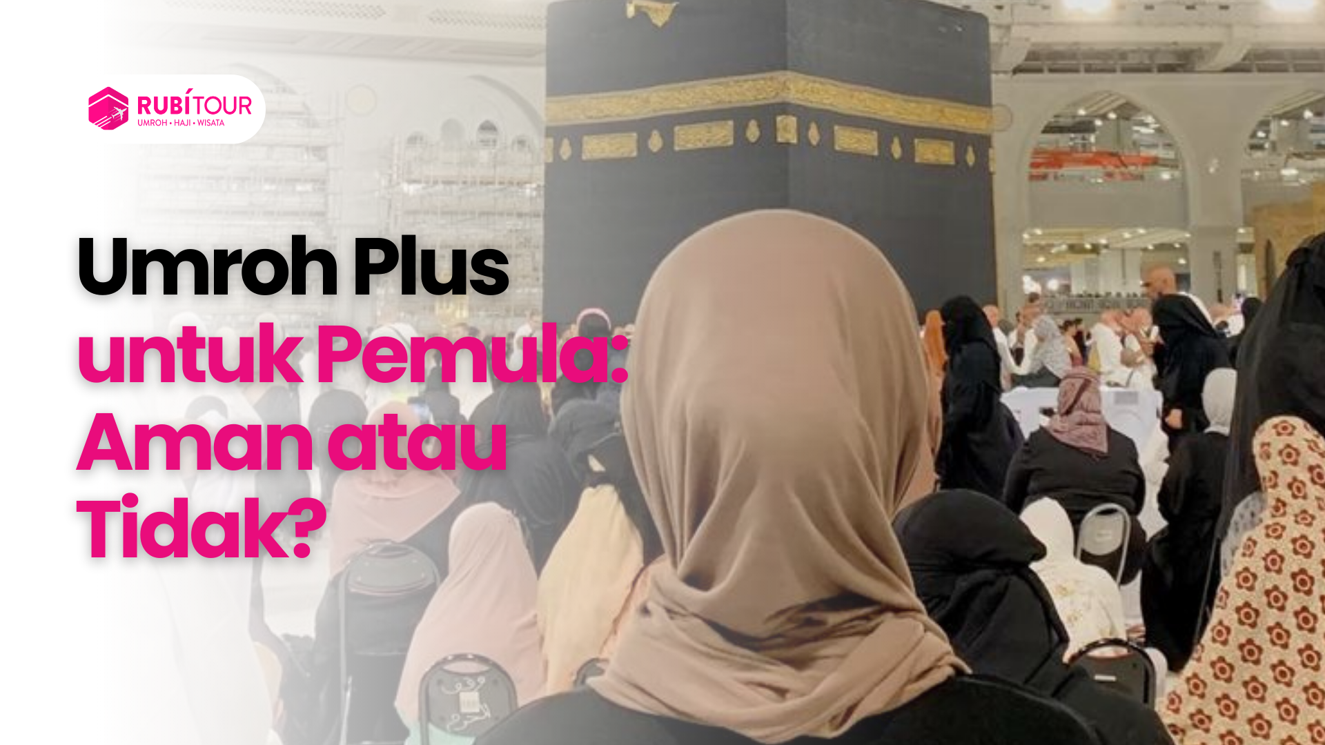 Umroh Plus untuk Pemula: Aman atau Tidak?